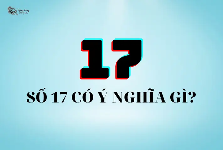 Giải Mã Toàn Diện Ý Nghĩa Số 17: Từ Phong Thủy Đến Đời Sống & Khoa Học