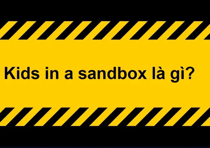 Kid In The Sandbox Là Gì? Hiểu Đúng Về Thuật Ngữ Gây Tranh Cãi