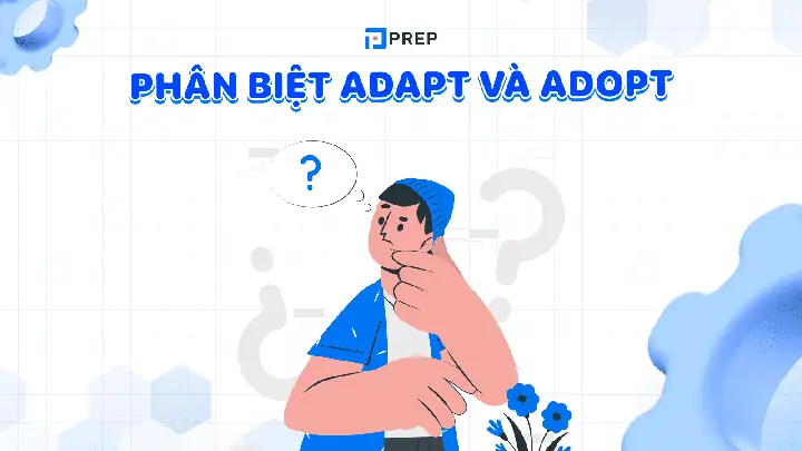 Adopted Là Gì? Nghĩa, Cách Dùng Và Phân Biệt Với Adapt Trong Tiếng Anh