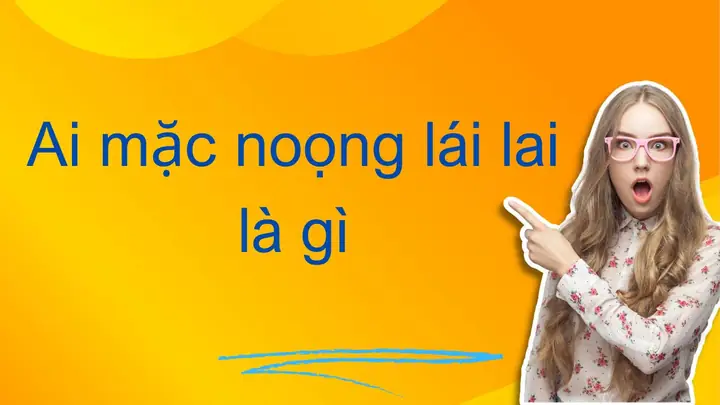 "ai Mặc Noọng Lái Lai" Nghĩa Là Gì? Giải Mã Cụm Từ Viral Tiếng Thái