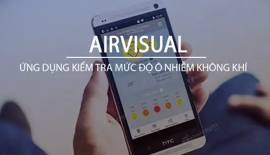 Airvisual Là Gì? Hướng Dẫn Sử Dụng Ứng Dụng Đo Chất Lượng Không Khí Chính Xác