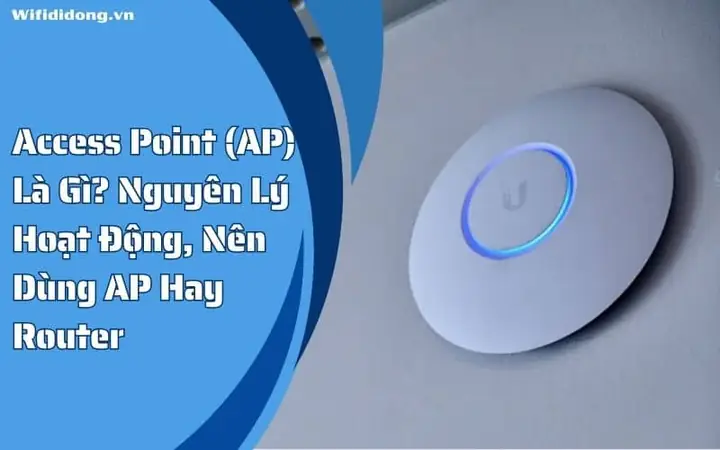 Ap Wifi Là Gì? Chức Năng, Nguyên Lý Hoạt Động Và Phân Biệt Với Router