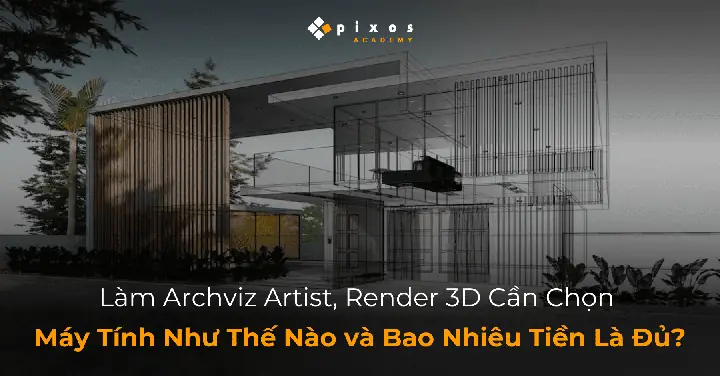 Archviz Là Gì? Khái Niệm, Vai Trò Và Lộ Trình Trở Thành Diễn Họa Kiến Trúc Chuyên Nghiệp