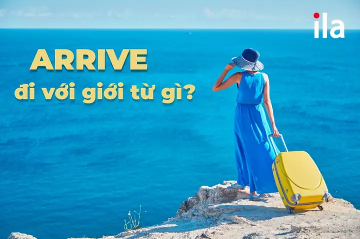 Arrive For Là Gì? Cách Dùng Chi Tiết Và Phân Biệt Với Các Giới Từ Khác