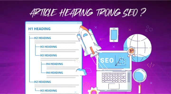 Article Heading Trong Seo Là Gì? Hướng Dẫn Tối Ưu Thẻ Heading Chuẩn Seo