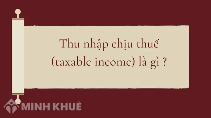 Assessable Income Là Gì? Phân Biệt Thu Nhập Chịu Thuế Và Thu Nhập Tính Thuế Chi Tiết