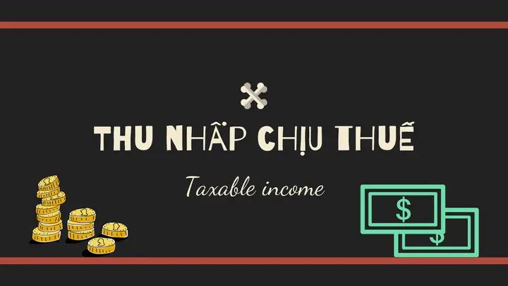 Assessable Income Là Gì? Phân Biệt Thu Nhập Chịu Thuế Và Thu Nhập Tính Thuế Chi Tiết