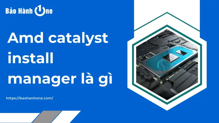 Amd Catalyst Install Manager Là Gì? Hướng Dẫn Cài Đặt Và Quản Lý Driver