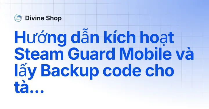 Backup Code Steam Là Gì? Hướng Dẫn Lấy & Sử Dụng Chi Tiết
