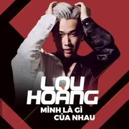 Lời Bài Hát "mình Là Gì Của Nhau" Của Lou Hoàng: Lời Ca, Hợp Âm & Ý Nghĩa
