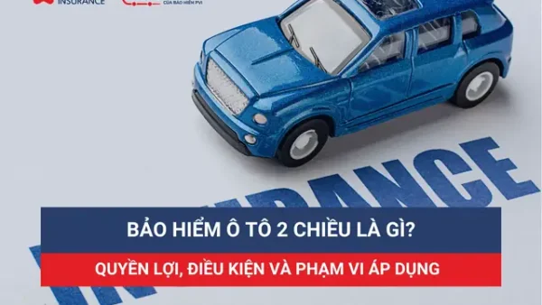Bảo Hiểm Ô Tô 2 Chiều Là Gì? Quyền Lợi, Chi Phí Và Lưu Ý Quan Trọng