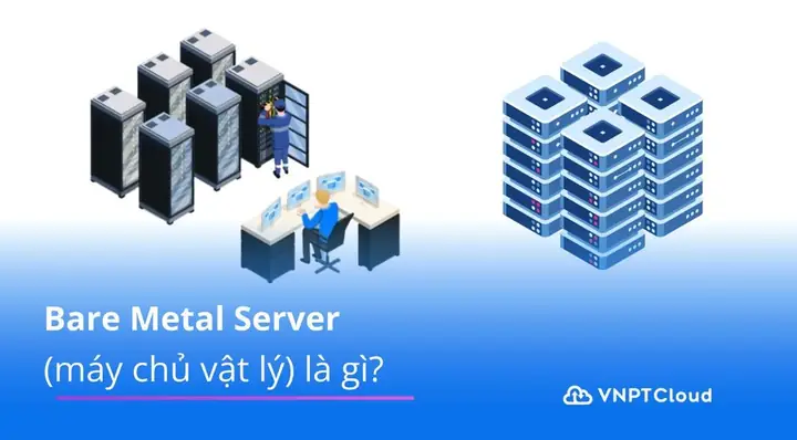 Bare Metal Server Là Gì? So Sánh, Ưu Nhược Điểm Và Ứng Dụng Chi Tiết