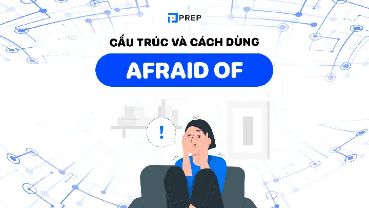 “be Afraid Of” Là Gì? Giải Mã Ý Nghĩa, Cấu Trúc Và Cách Dùng Chuẩn Anh