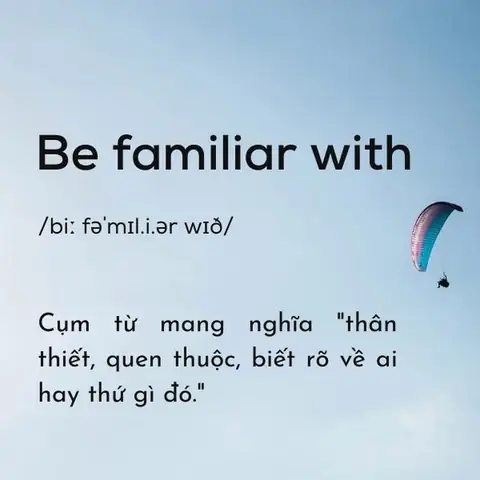 Be Familiar With Là Gì? Phân Biệt Cấu Trúc Và Cách Dùng Chuẩn Xác