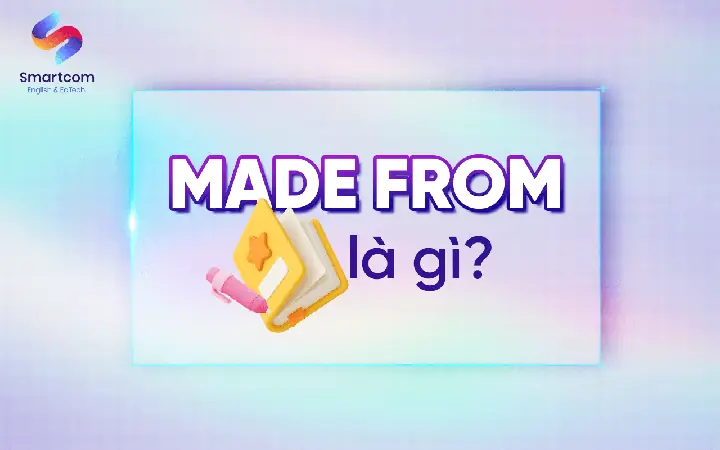 Be Made Of Là Gì? Phân Biệt Chi Tiết Với Made From & Các Giới Từ Khác