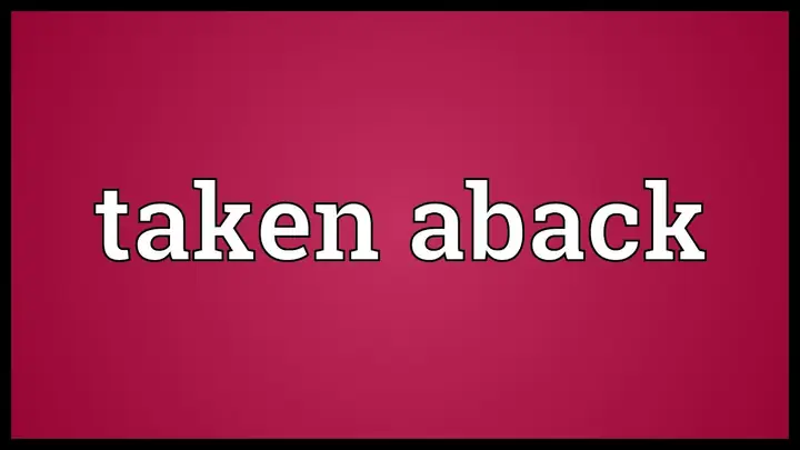 Be Taken Aback Là Gì? Ý Nghĩa, Cách Dùng Và Ví Dụ Chi Tiết Be Taken Aback Là Gì? Ý Nghĩa, Cách Dùng Và Ví Dụ Chi Tiết