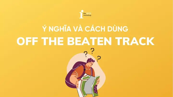 “off The Beaten Track” Là Gì? Ý Nghĩa, Nguồn Gốc Và Cách Dùng