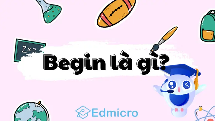 Begin Là Gì? Ý Nghĩa, Cách Dùng Và Phân Biệt Với Start Chi Tiết