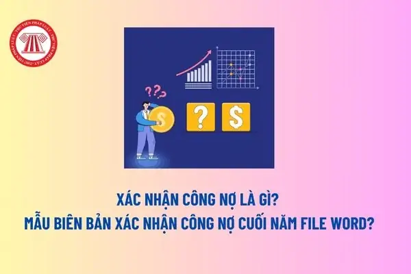 Biên Bản Xác Nhận Công Nợ Là Gì? Hướng Dẫn Lập Mẫu Chuẩn Pháp Lý & Lưu Ý Quan Trọng
