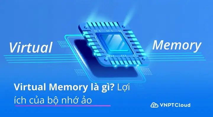 Bộ Nhớ Ảo Là Gì? Nguyên Lý Hoạt Động Và Lợi Ích Vượt Trội