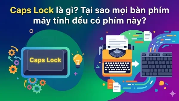 Caps Lock Là Gì? Hướng Dẫn Sử Dụng, Bật Tắt & Khắc Phục Lỗi Hiệu Quả