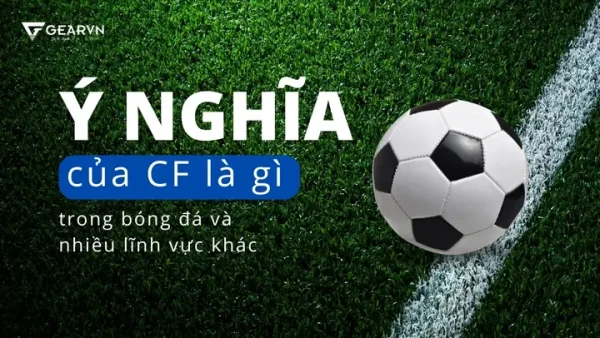 CF Nghĩa Là Gì? Tổng Hợp Các Ý Nghĩa Phổ Biến Trong Game, Mạng Xã Hội & Đời Sống