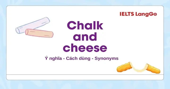 Chalk And Cheese Nghĩa Là Gì? Giải Mã Thành Ngữ Về Sự Khác Biệt Hoàn Toàn
