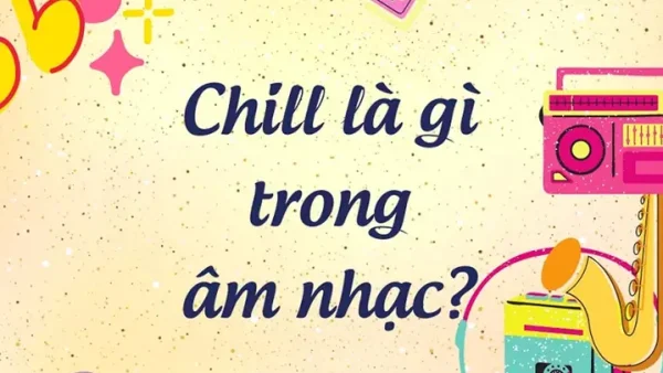 Chill Là Gì Trong Âm Nhạc? Ý Nghĩa, Nguồn Gốc Và Cách Thưởng Thức