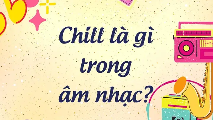 Chill Là Gì Trong Âm Nhạc? Ý Nghĩa, Nguồn Gốc Và Cách Thưởng Thức