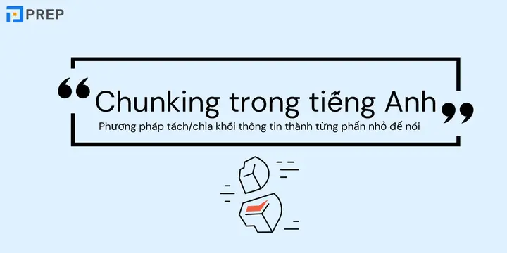 Chunking Method: Khái Niệm, Ứng Dụng Và Cách Cải Thiện Ghi Nhớ Hiệu Quả