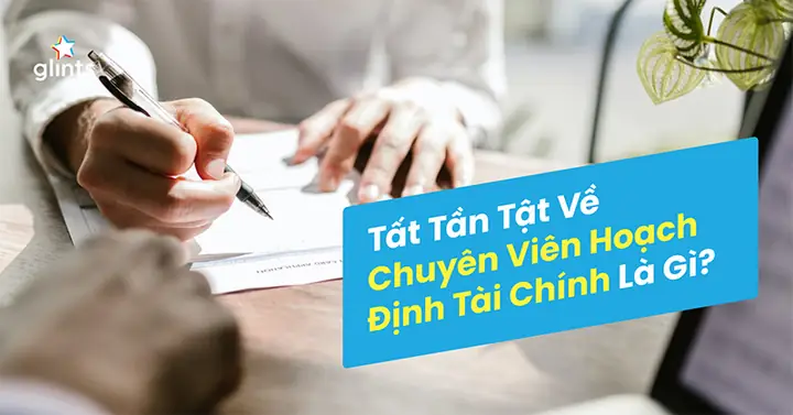 Chuyên Viên Hoạch Định Tài Chính Là Gì? Vai Trò, Kỹ Năng & Con Đường Sự Nghiệp